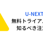 【騙されるな！】U-NEXT無料トライアルの注意点|入会前に絶対に知っておくべき3点